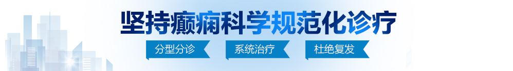 你光骚穴舔屁眼色色网站北京治疗癫痫病最好的医院